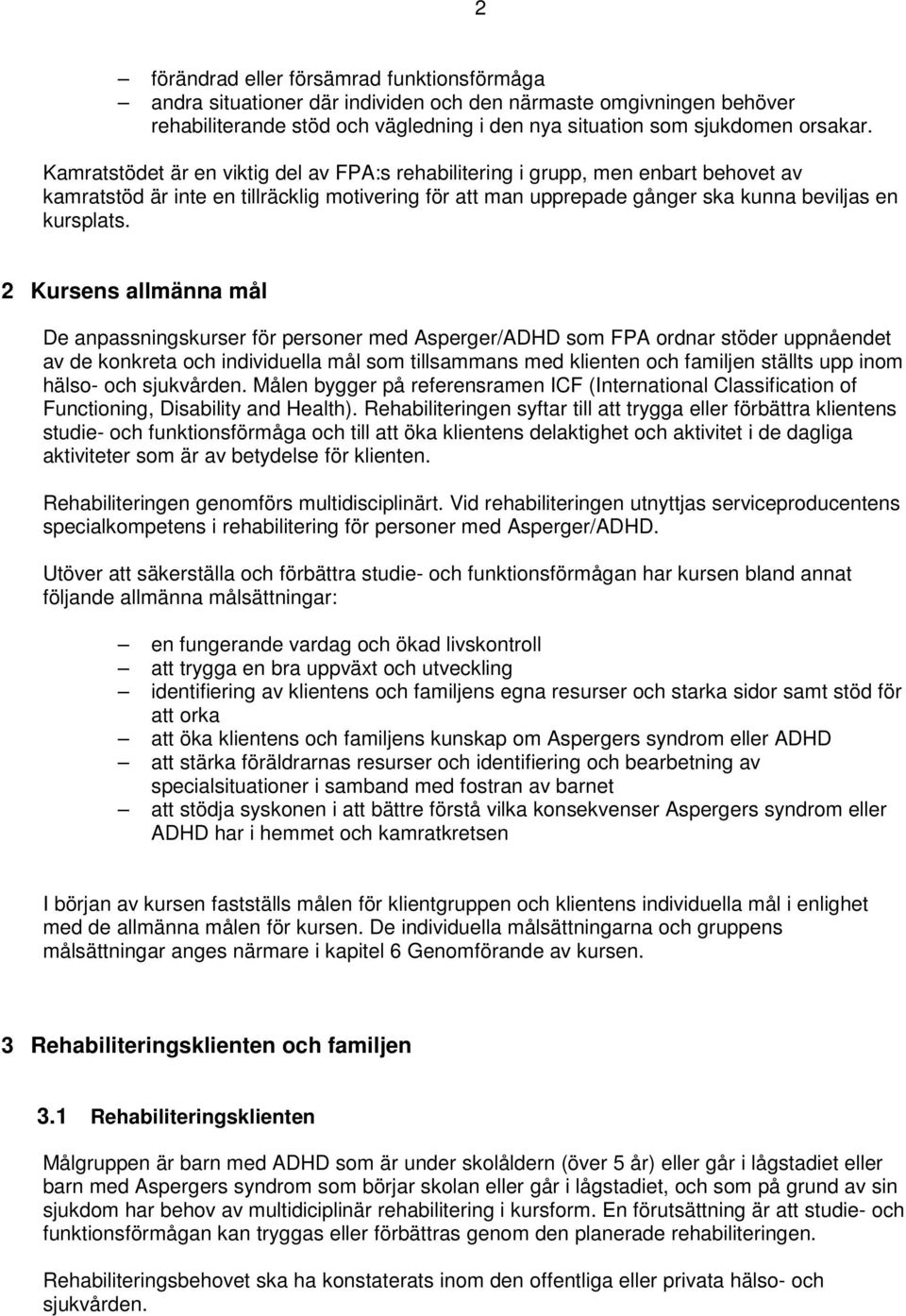 2 Kursens allmänna mål De anpassningskurser för personer med Asperger/ADHD som FPA ordnar stöder uppnåendet av de konkreta och individuella mål som tillsammans med klienten och familjen ställts upp