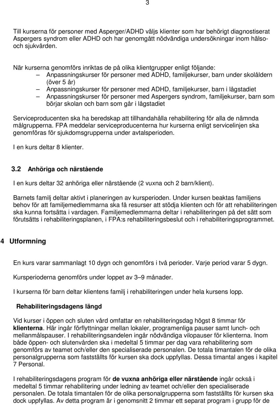 ADHD, familjekurser, barn i lågstadiet Anpassningskurser för personer med Aspergers syndrom, familjekurser, barn som börjar skolan och barn som går i lågstadiet Serviceproducenten ska ha beredskap