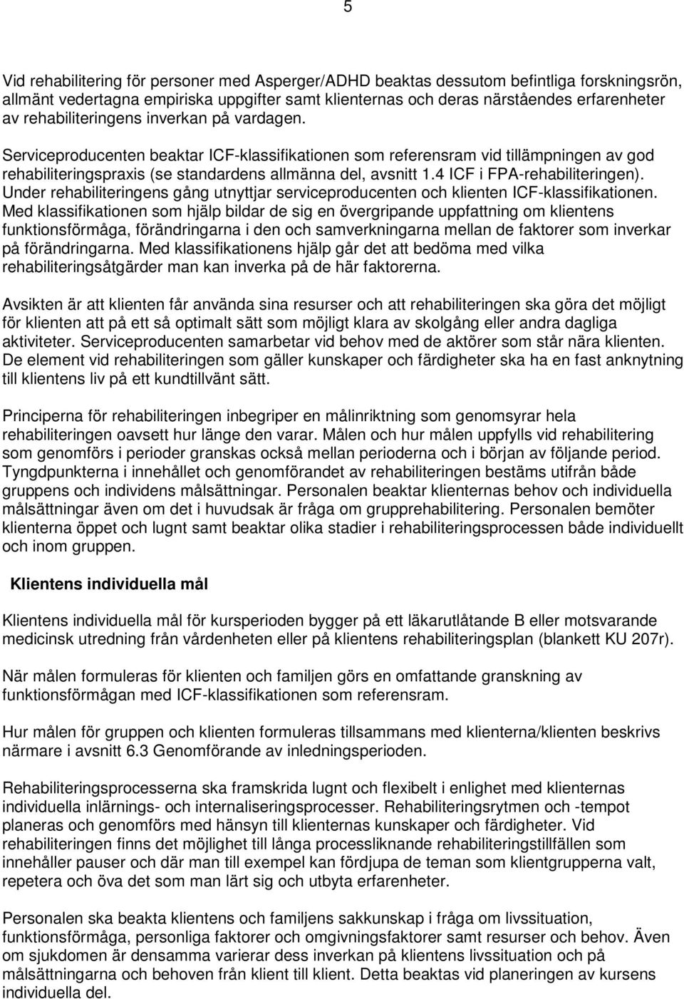 4 ICF i FPA-rehabiliteringen). Under rehabiliteringens gång utnyttjar serviceproducenten och klienten ICF-klassifikationen.