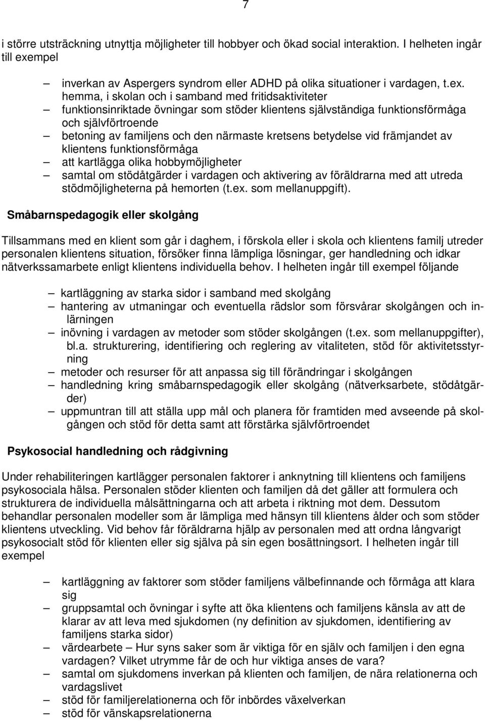 hemma, i skolan och i samband med fritidsaktiviteter funktionsinriktade övningar som stöder klientens självständiga funktionsförmåga och självförtroende betoning av familjens och den närmaste