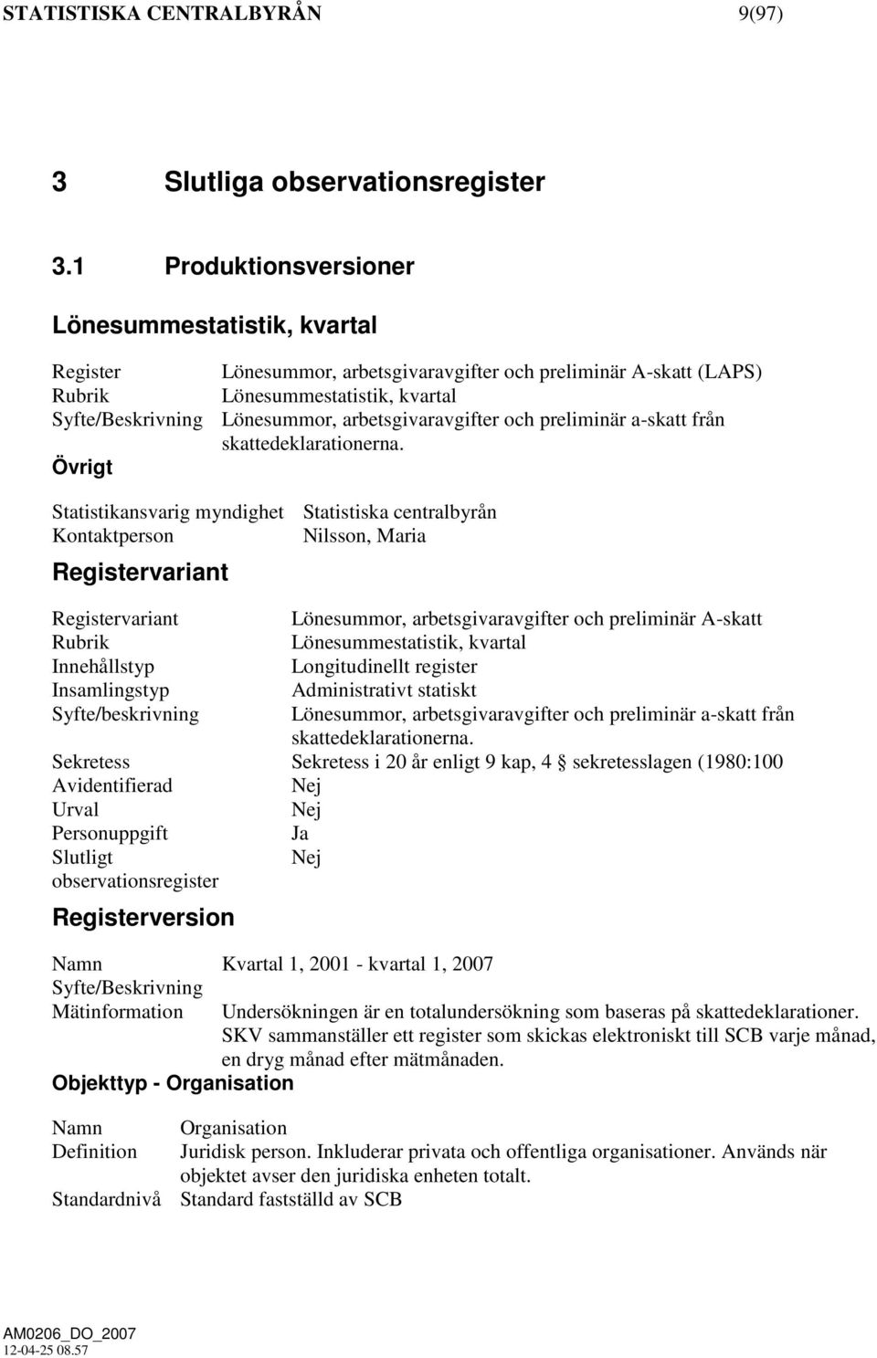 arbetsgivaravgifter och preliminär a-skatt från skattedeklarationerna.