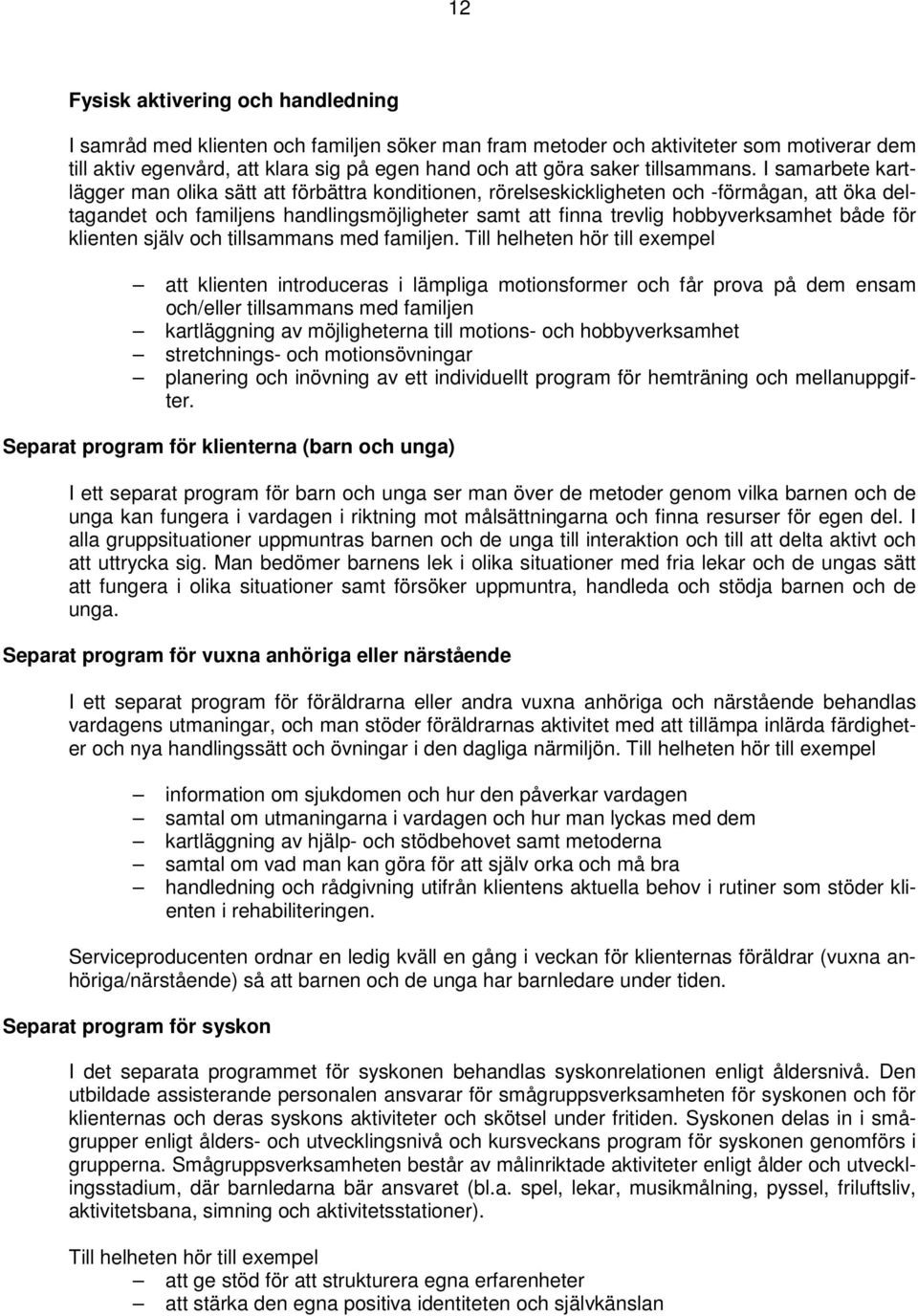 I samarbete kartlägger man olika sätt att förbättra konditionen, rörelseskickligheten och -förmågan, att öka deltagandet och familjens handlingsmöjligheter samt att finna trevlig hobbyverksamhet både