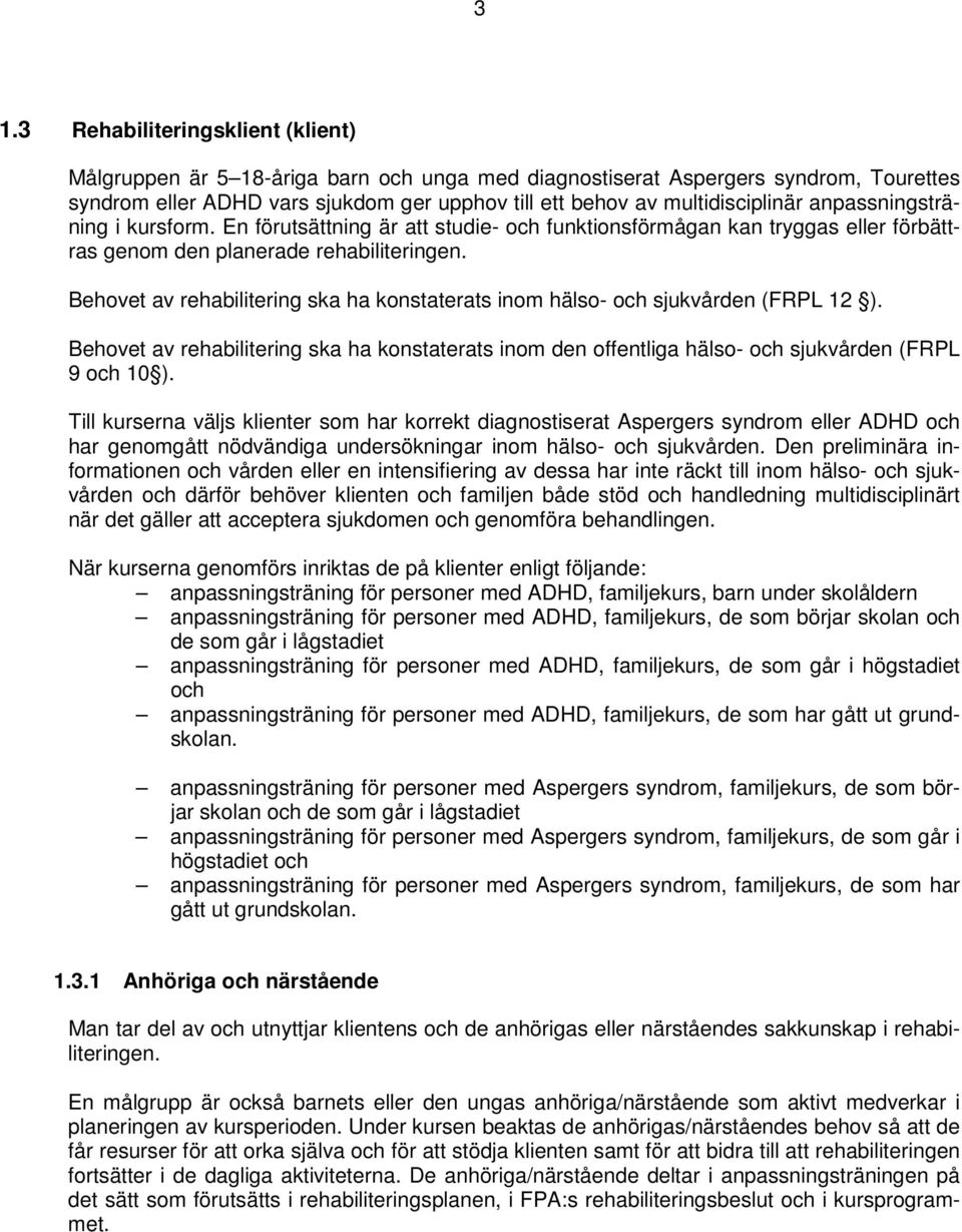 Behovet av rehabilitering ska ha konstaterats inom hälso- och sjukvården (FRPL 12 ). Behovet av rehabilitering ska ha konstaterats inom den offentliga hälso- och sjukvården (FRPL 9 och 10 ).