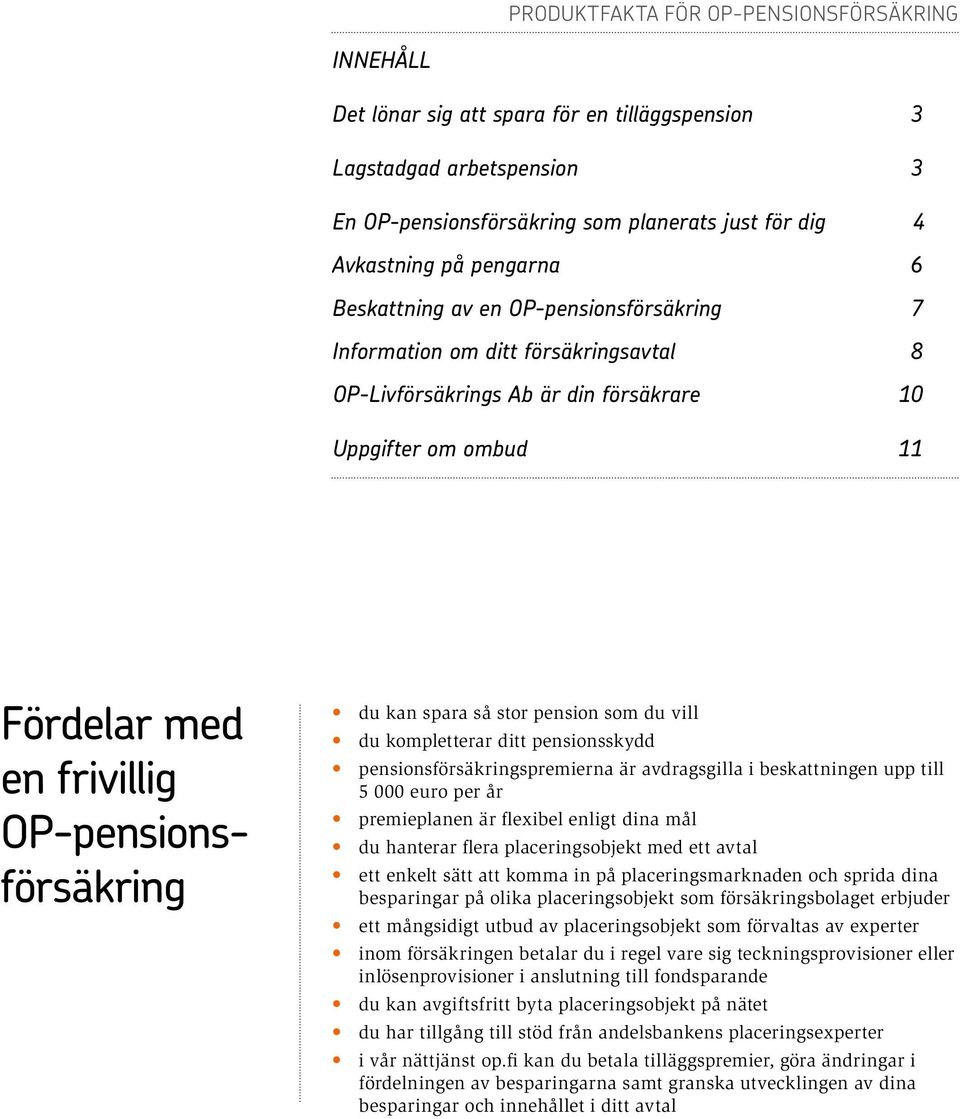 OP-pensionsförsäkring du kan spara så stor pension som du vill du kompletterar ditt pensionsskydd pensionsförsäkringspremierna är avdragsgilla i beskattningen upp till 5 000 euro per år premieplanen