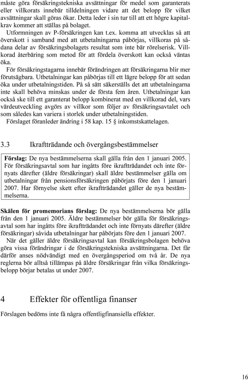 komma att utvecklas så att överskott i samband med att utbetalningarna påbörjas, villkoras på sådana delar av försäkringsbolagets resultat som inte bär rörelserisk.