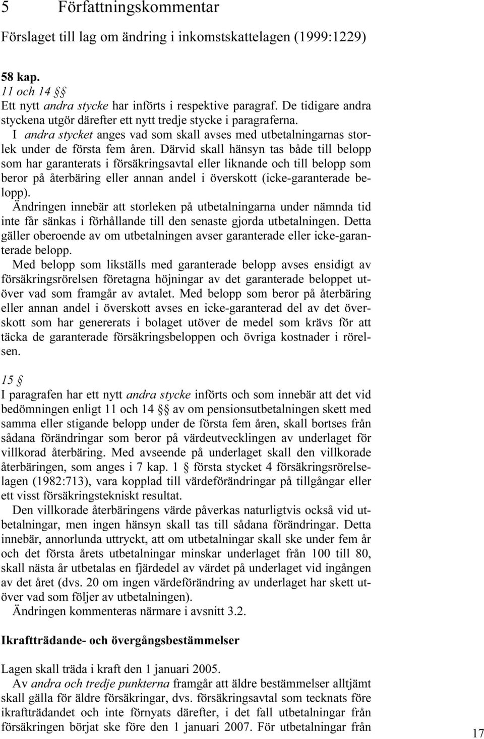 Därvid skall hänsyn tas både till belopp som har garanterats i försäkringsavtal eller liknande och till belopp som beror på återbäring eller annan andel i överskott (icke-garanterade belopp).