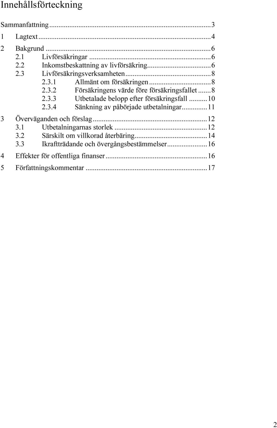 ..11 3 Överväganden och förslag...12 3.1 Utbetalningarnas storlek...12 3.2 Särskilt om villkorad återbäring...14 3.