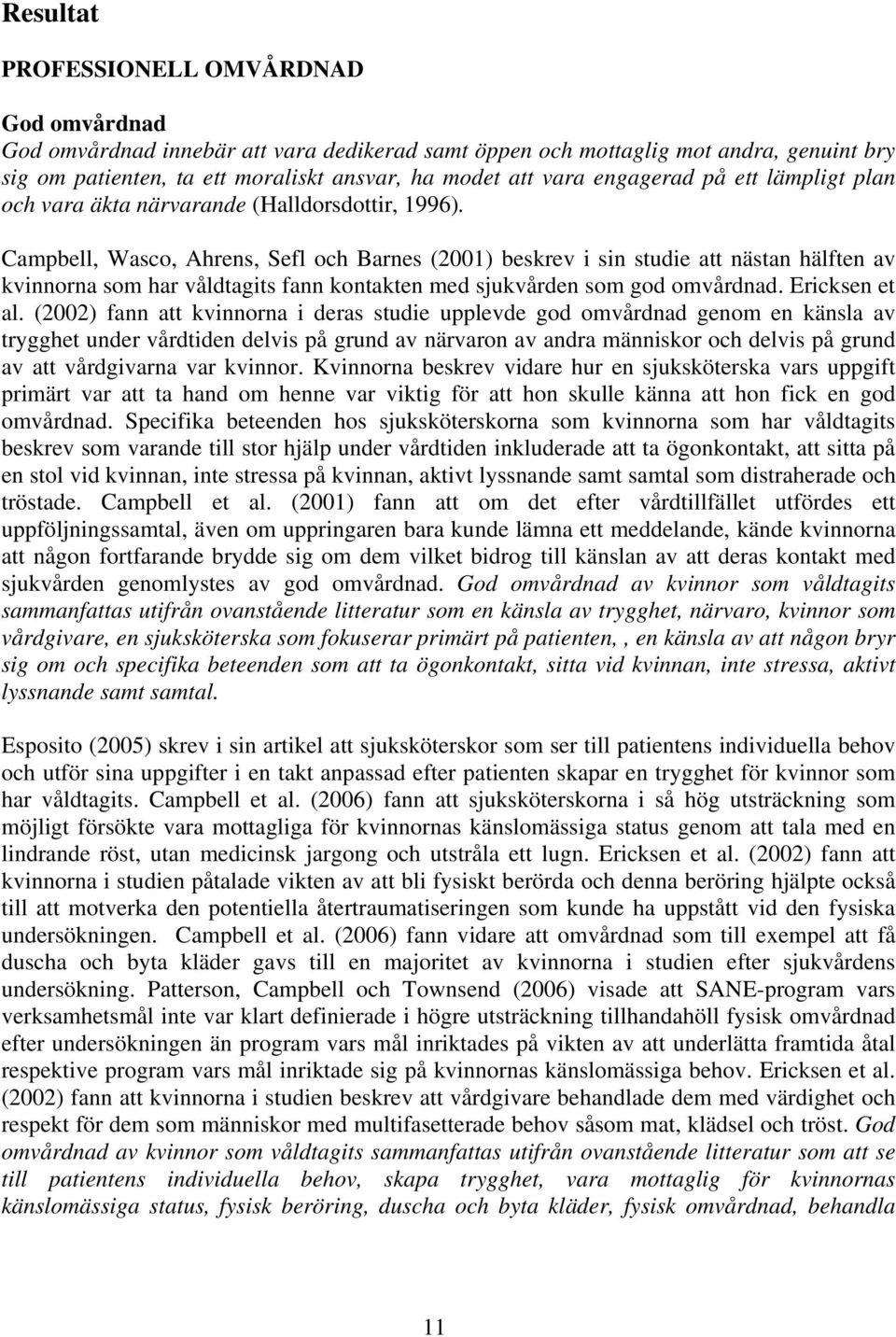 Campbell, Wasco, Ahrens, Sefl och Barnes (2001) beskrev i sin studie att nästan hälften av kvinnorna som har våldtagits fann kontakten med sjukvården som god omvårdnad. Ericksen et al.