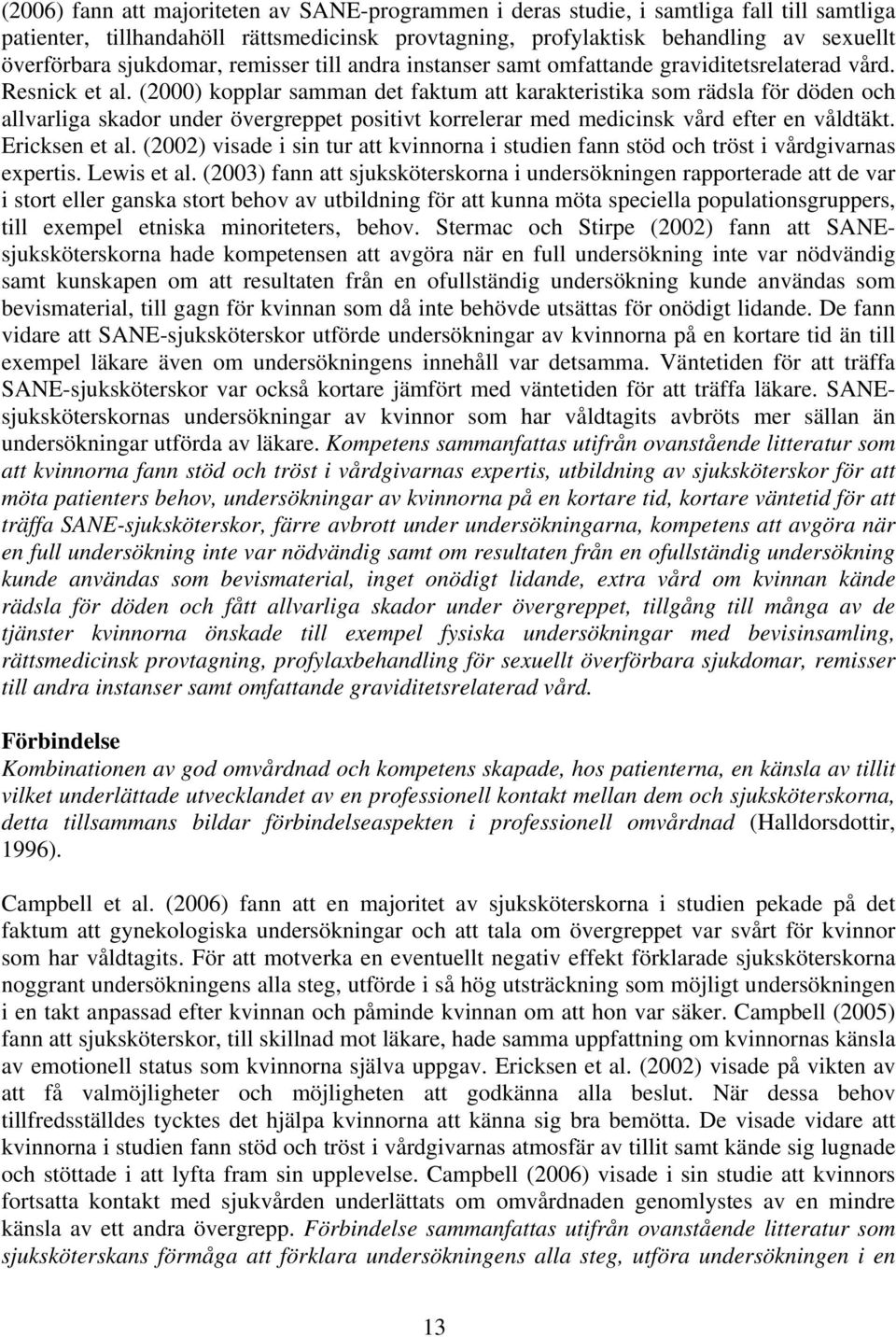 (2000) kopplar samman det faktum att karakteristika som rädsla för döden och allvarliga skador under övergreppet positivt korrelerar med medicinsk vård efter en våldtäkt. Ericksen et al.
