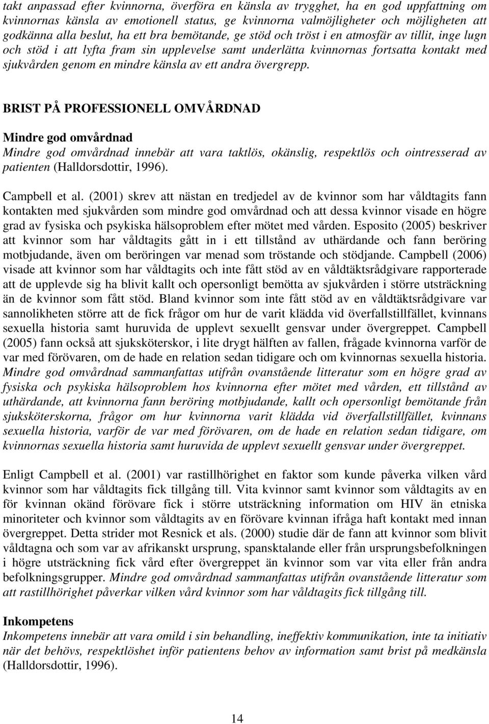 av ett andra övergrepp. BRIST PÅ PROFESSIONELL OMVÅRDNAD Mindre god omvårdnad Mindre god omvårdnad innebär att vara taktlös, okänslig, respektlös och ointresserad av patienten (Halldorsdottir, 1996).