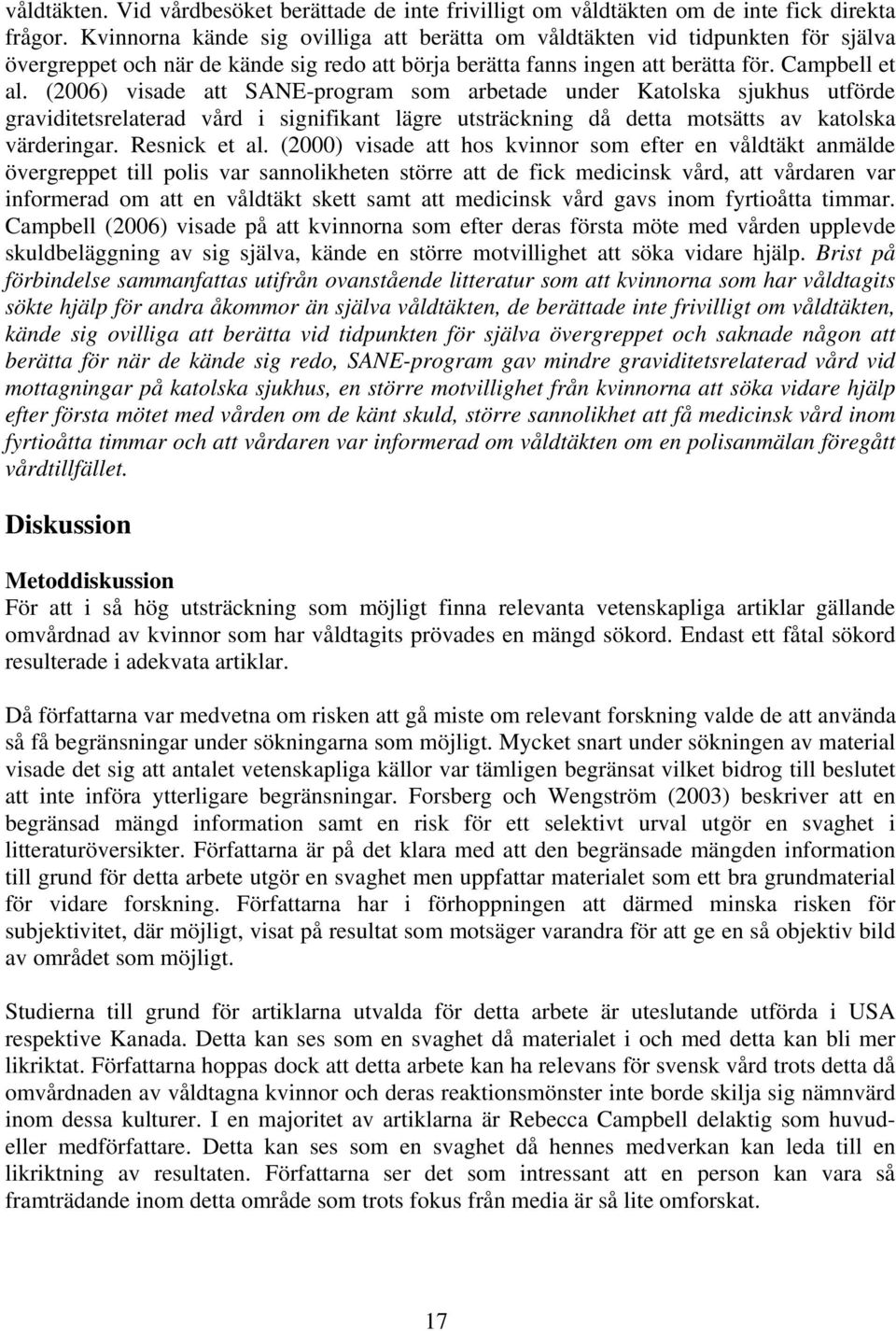 (2006) visade att SANE-program som arbetade under Katolska sjukhus utförde graviditetsrelaterad vård i signifikant lägre utsträckning då detta motsätts av katolska värderingar. Resnick et al.