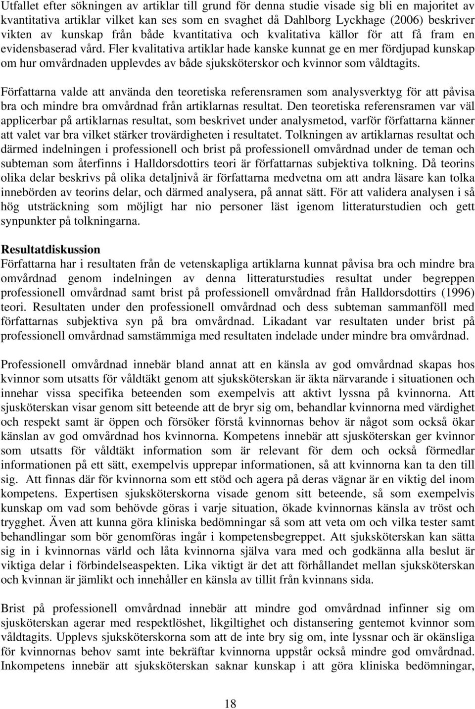 Fler kvalitativa artiklar hade kanske kunnat ge en mer fördjupad kunskap om hur omvårdnaden upplevdes av både sjuksköterskor och kvinnor som våldtagits.