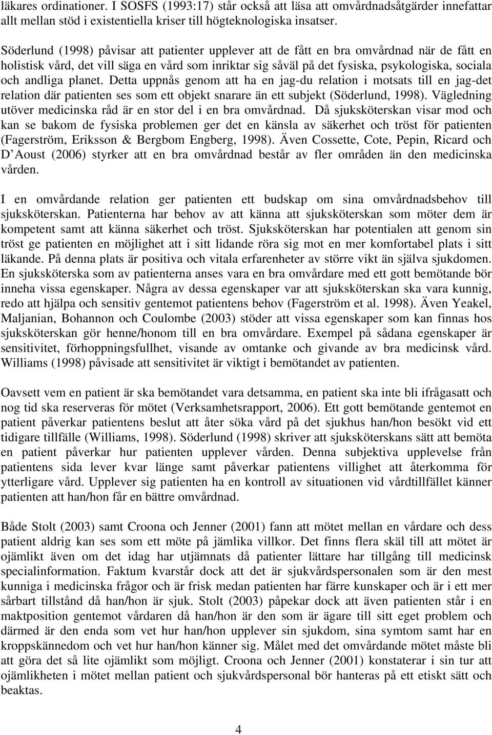 andliga planet. Detta uppnås genom att ha en jag-du relation i motsats till en jag-det relation där patienten ses som ett objekt snarare än ett subjekt (Söderlund, 1998).