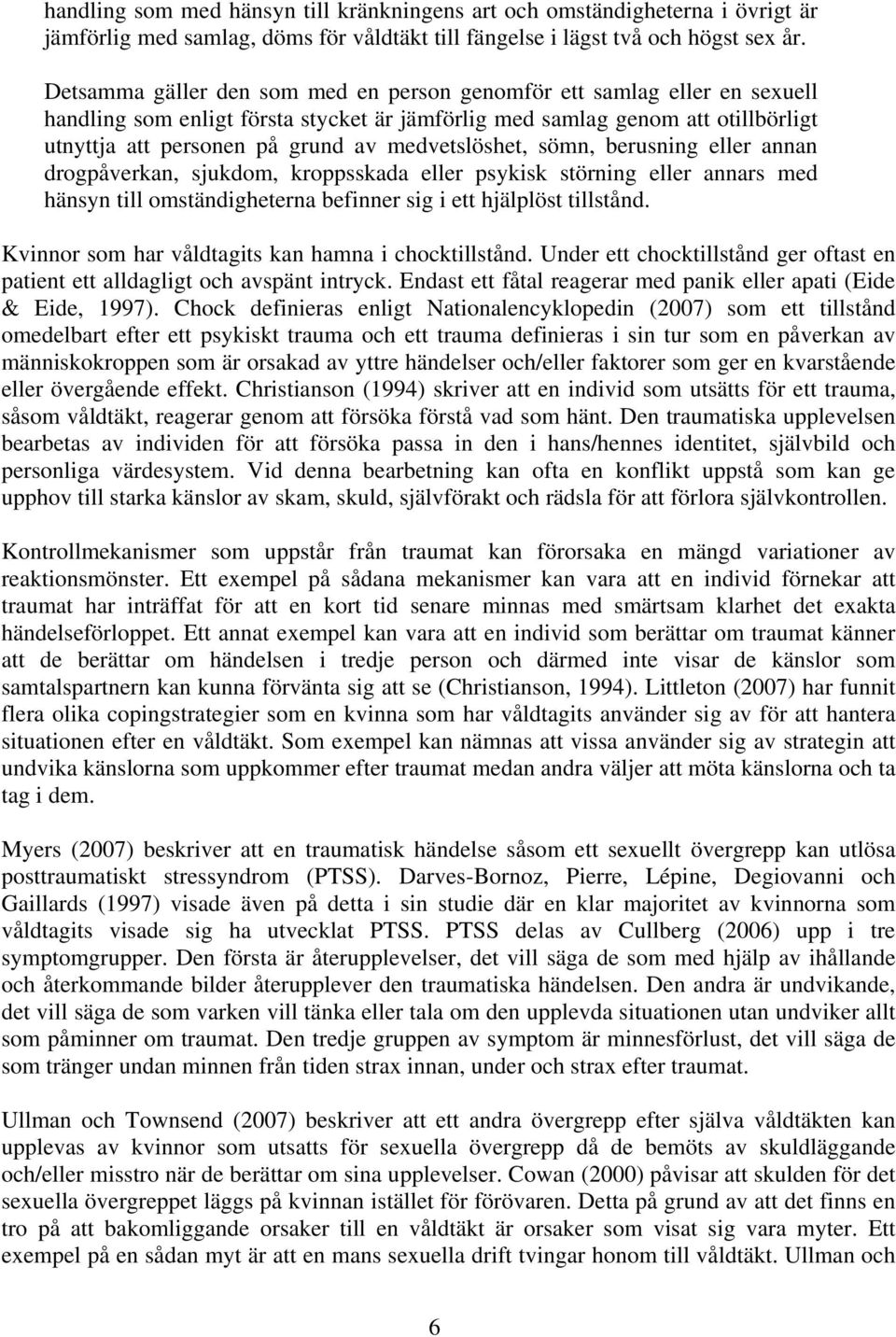 medvetslöshet, sömn, berusning eller annan drogpåverkan, sjukdom, kroppsskada eller psykisk störning eller annars med hänsyn till omständigheterna befinner sig i ett hjälplöst tillstånd.