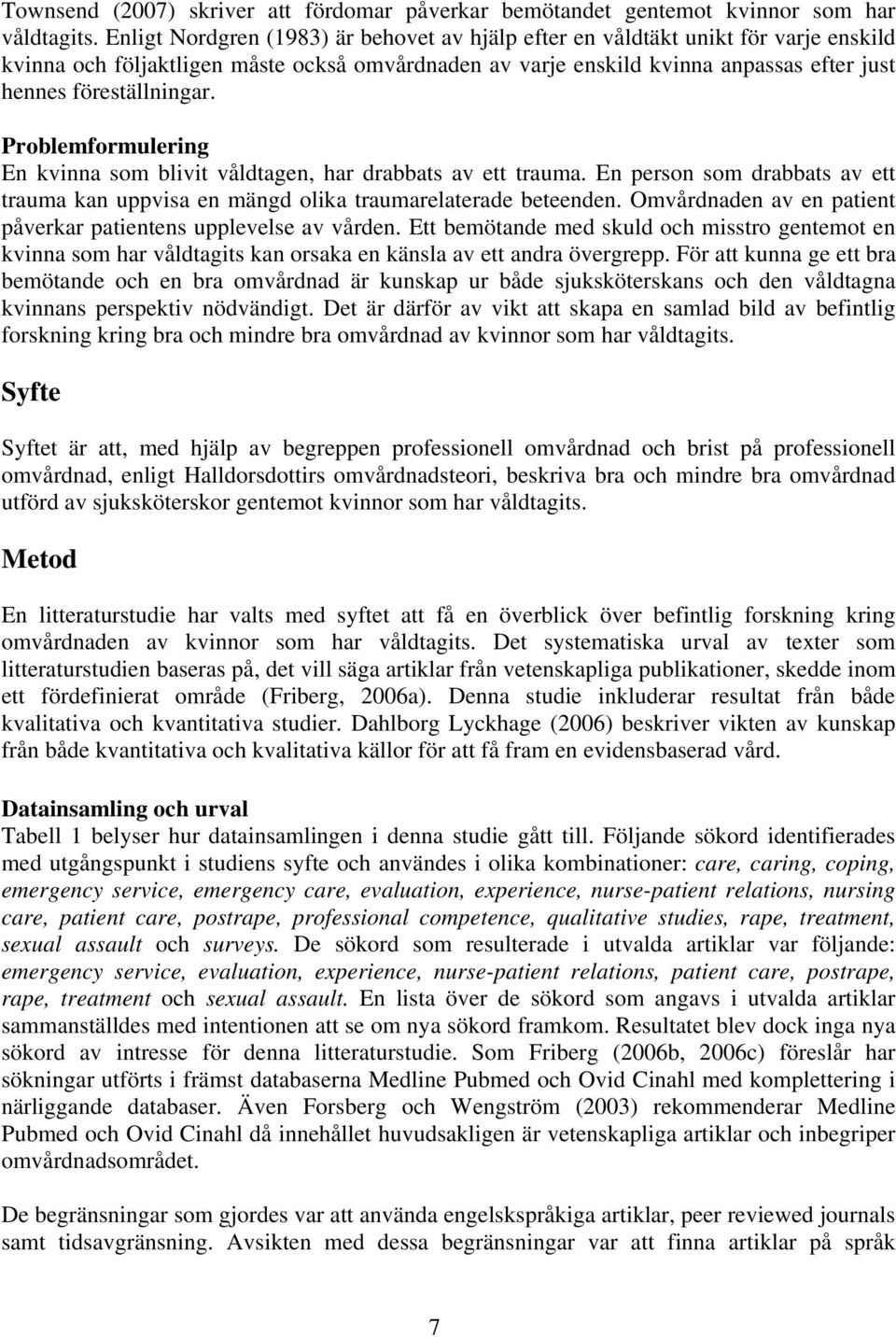 Problemformulering En kvinna som blivit våldtagen, har drabbats av ett trauma. En person som drabbats av ett trauma kan uppvisa en mängd olika traumarelaterade beteenden.