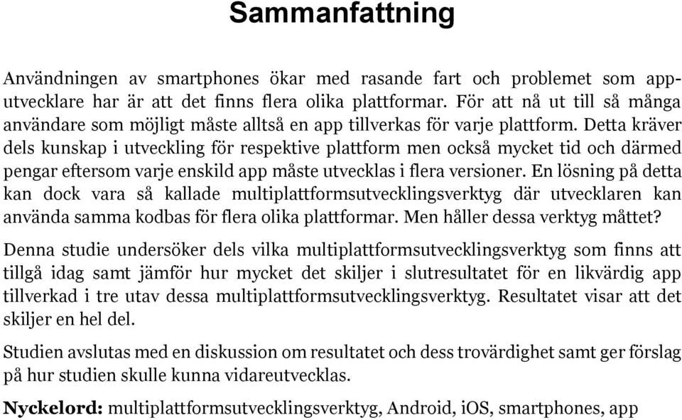 Detta kräver dels kunskap i utveckling för respektive plattform men också mycket tid och därmed pengar eftersom varje enskild app måste utvecklas i flera versioner.