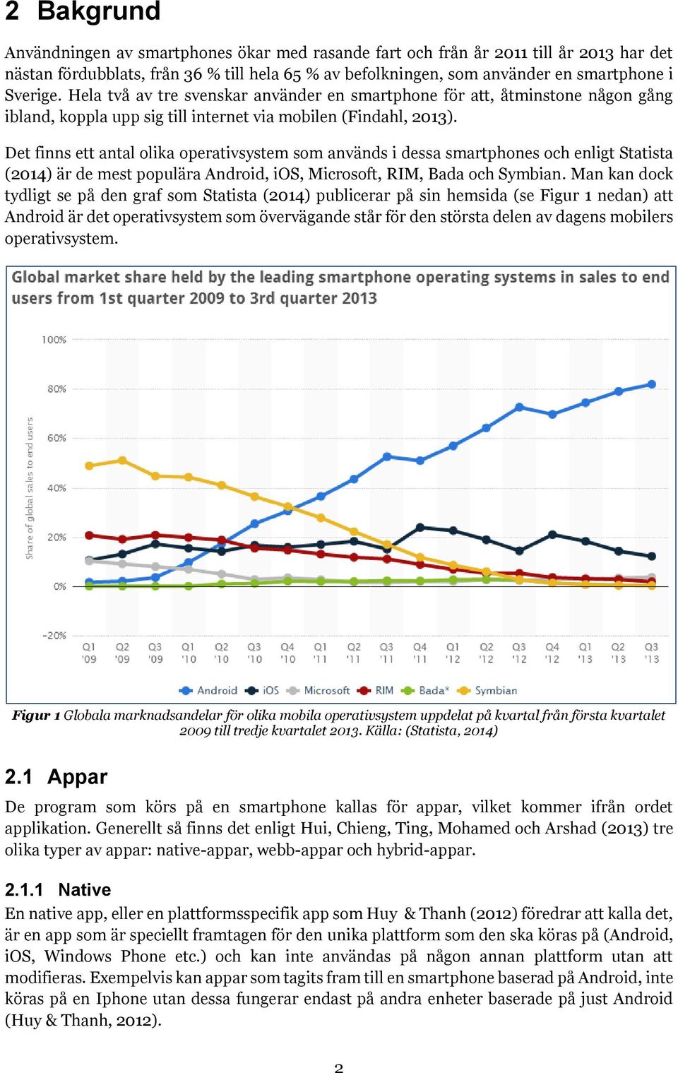 Det finns ett antal olika operativsystem som används i dessa smartphones och enligt Statista (2014) är de mest populära Android, ios, Microsoft, RIM, Bada och Symbian.