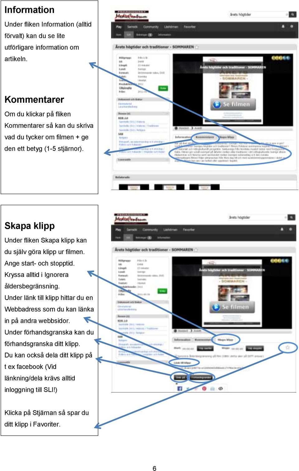 Skapa klipp Under fliken Skapa klipp kan du själv göra klipp ur filmen. Ange start- och stopptid. Kryssa alltid i Ignorera åldersbegränsning.