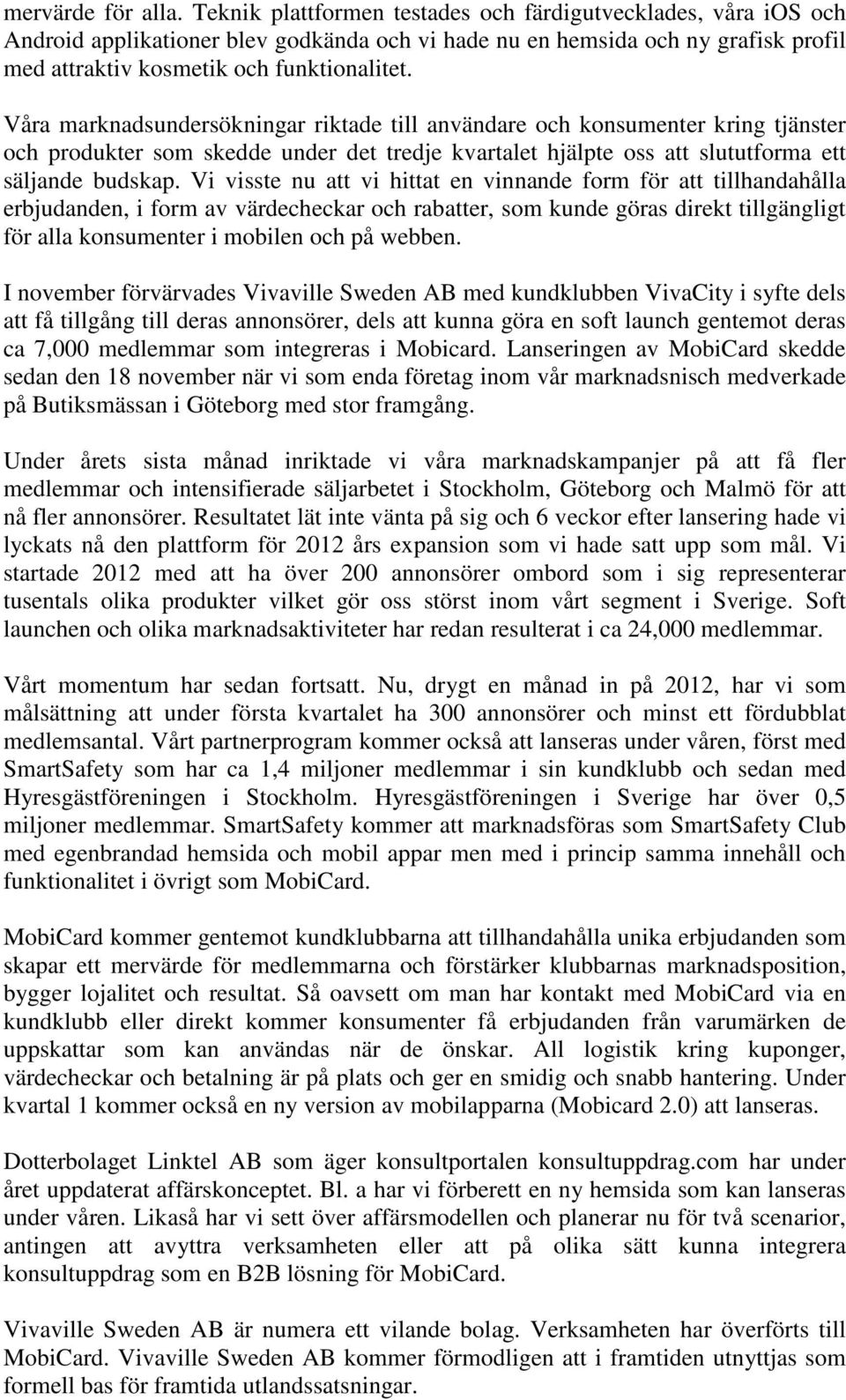 Våra marknadsundersökningar riktade till användare och konsumenter kring tjänster och produkter som skedde under det tredje kvartalet hjälpte oss att slututforma ett säljande budskap.