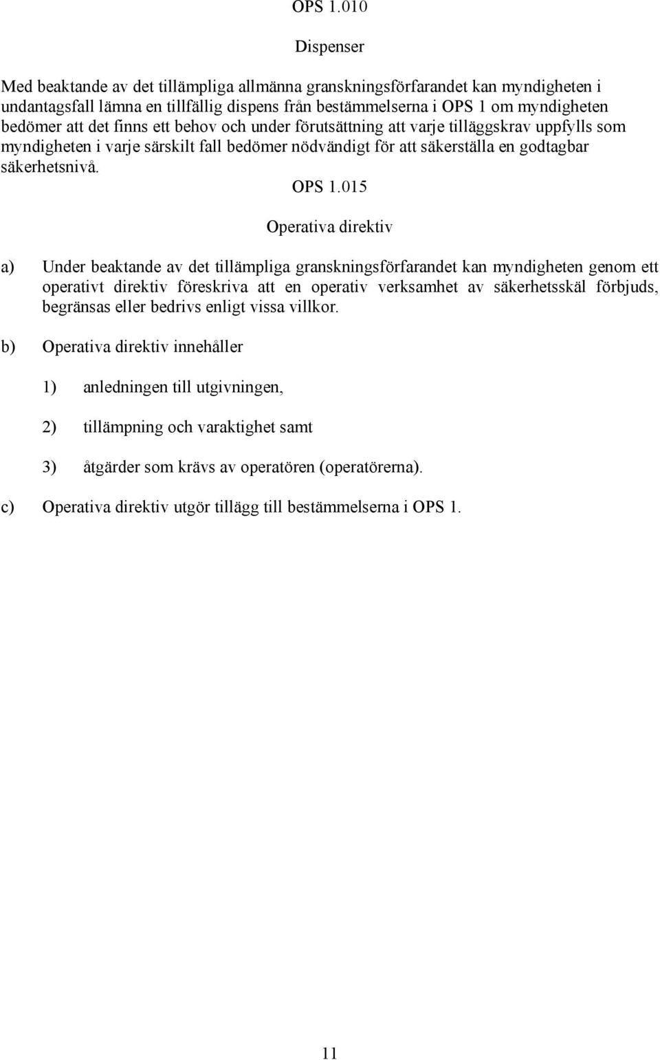 finns ett behov och under förutsättning att varje tilläggskrav uppfylls som myndigheten i varje särskilt fall bedömer nödvändigt för att säkerställa en godtagbar säkerhetsnivå.