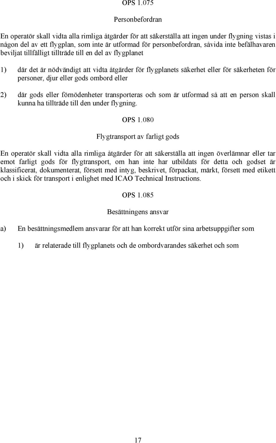 inte befälhavaren beviljat tillfälligt tillträde till en del av flygplanet 1) där det är nödvändigt att vidta åtgärder för flygplanets säkerhet eller för säkerheten för personer, djur eller gods