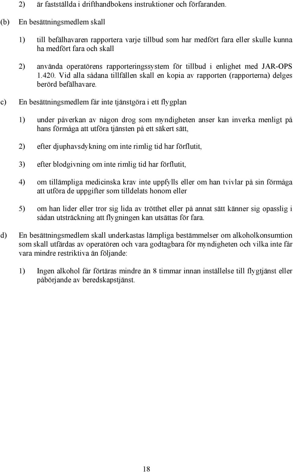 enlighet med JAR-OPS 1.420. Vid alla sådana tillfällen skall en kopia av rapporten (rapporterna) delges berörd befälhavare.