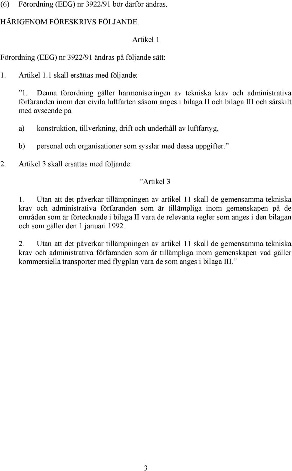 tillverkning, drift och underhåll av luftfartyg, b) personal och organisationer som sysslar med dessa uppgifter. 2. Artikel 3 skall ersättas med följande: Artikel 3 1.