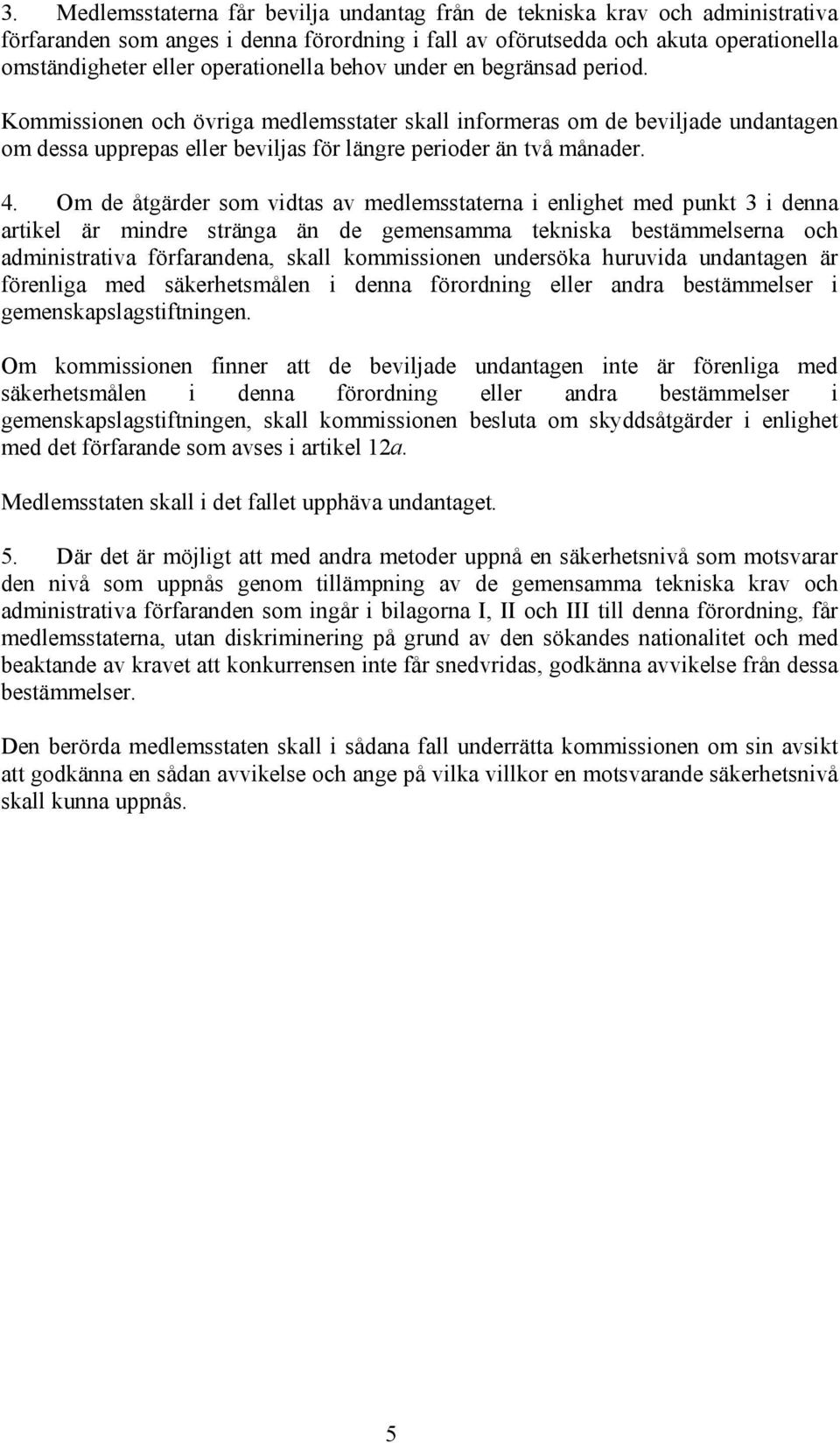 Om de åtgärder som vidtas av medlemsstaterna i enlighet med punkt 3 i denna artikel är mindre stränga än de gemensamma tekniska bestämmelserna och administrativa förfarandena, skall kommissionen