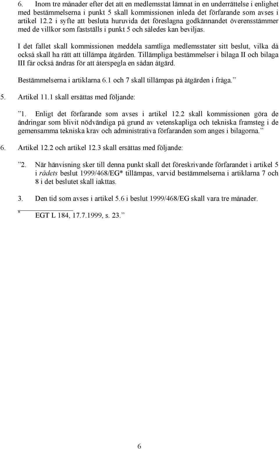 I det fallet skall kommissionen meddela samtliga medlemsstater sitt beslut, vilka då också skall ha rätt att tillämpa åtgärden.