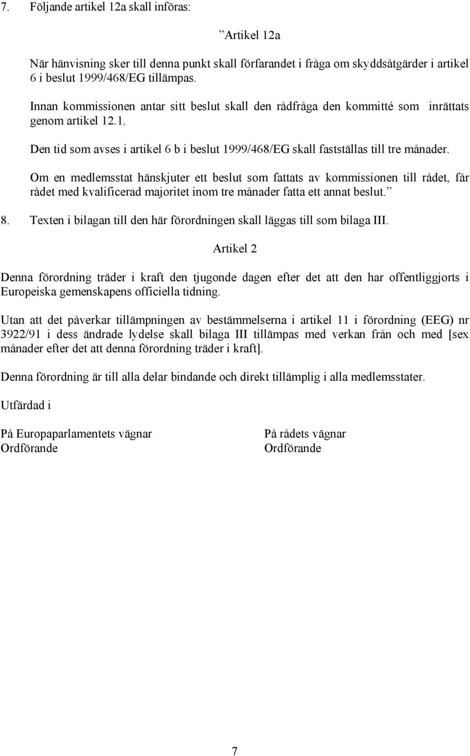 Om en medlemsstat hänskjuter ett beslut som fattats av kommissionen till rådet, får rådet med kvalificerad majoritet inom tre månader fatta ett annat beslut. 8.