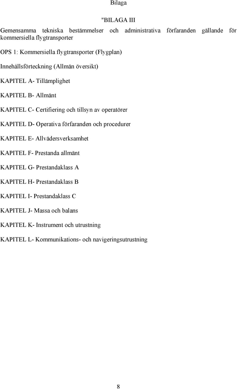 operatörer KAPITEL D - Operativa förfaranden och procedurer KAPITEL E- Allvädersverksamhet KAPITEL F- Prestanda allmänt KAPITEL G - Prestandaklass A