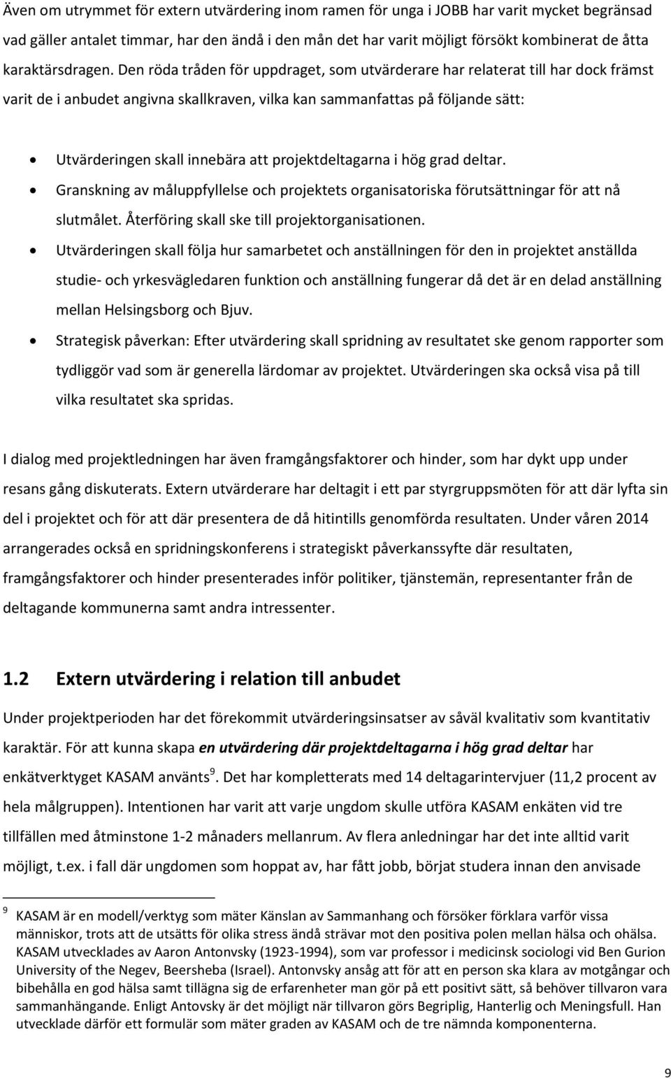 Den röda tråden för uppdraget, som utvärderare har relaterat till har dock främst varit de i anbudet angivna skallkraven, vilka kan sammanfattas på följande sätt: Utvärderingen skall innebära att