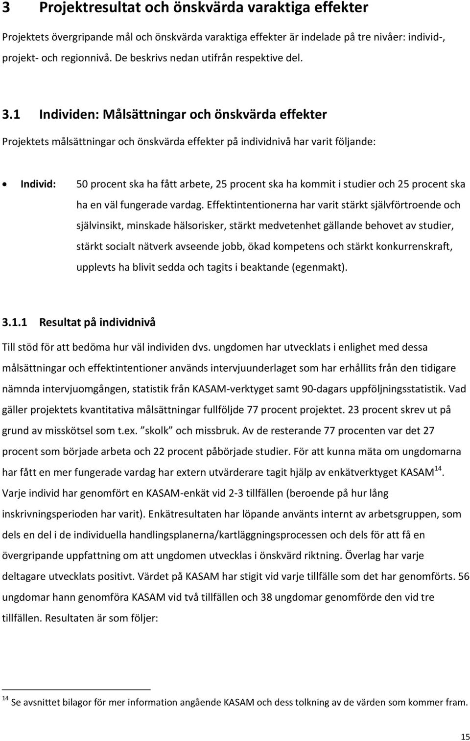 1 Individen: Målsättningar och önskvärda effekter Projektets målsättningar och önskvärda effekter på individnivå har varit följande: Individ: 50 procent ska ha fått arbete, 25 procent ska ha kommit i