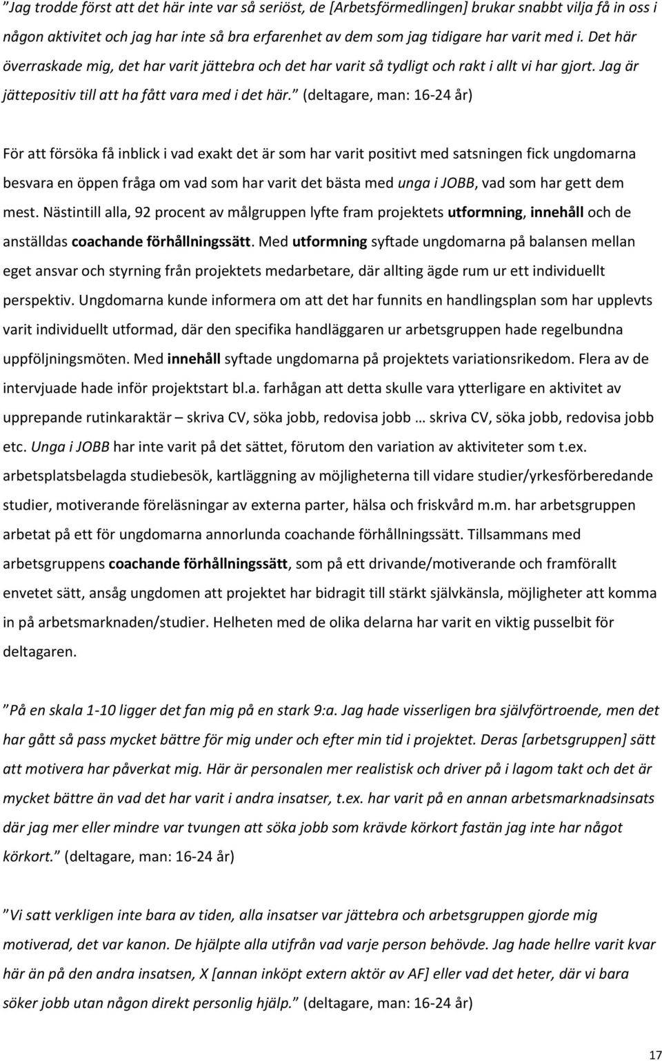 (deltagare, man: 16-24 år) För att försöka få inblick i vad exakt det är som har varit positivt med satsningen fick ungdomarna besvara en öppen fråga om vad som har varit det bästa med unga i JOBB,