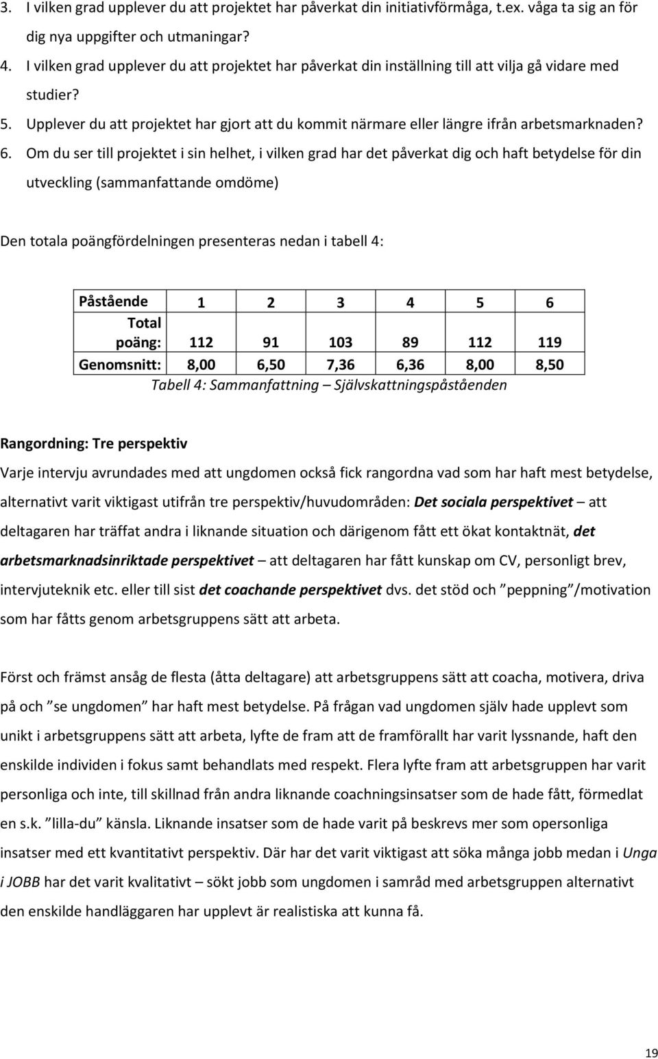 Upplever du att projektet har gjort att du kommit närmare eller längre ifrån arbetsmarknaden? 6.