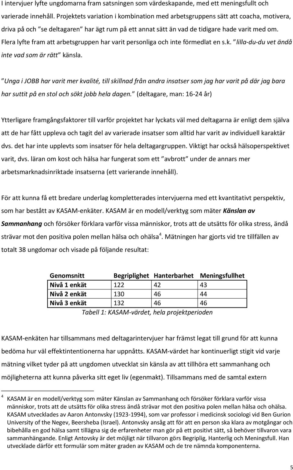 Flera lyfte fram att arbetsgruppen har varit personliga och inte förmedlat en s.k. lilla-du-du vet ändå inte vad som är rätt känsla.