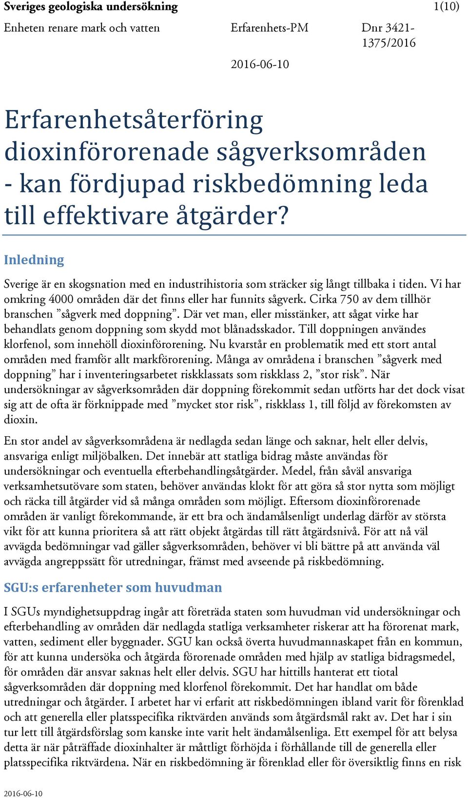 Cirka 750 av dem tillhör branschen sågverk med doppning. Där vet man, eller misstänker, att sågat virke har behandlats genom doppning som skydd mot blånadsskador.