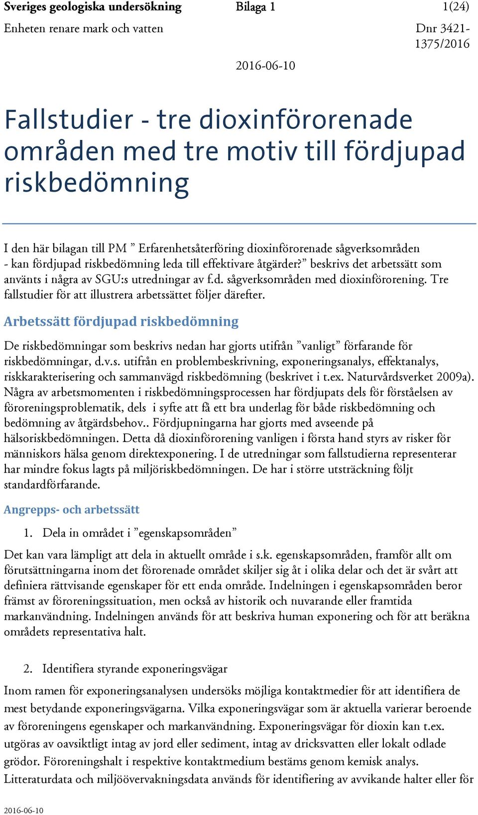 Tre fallstudier för att illustrera arbetssättet följer därefter. Arbetssätt fördjupad riskbedömning De riskbedömningar som beskrivs nedan har gjorts utifrån vanligt förfarande för riskbedömningar, d.