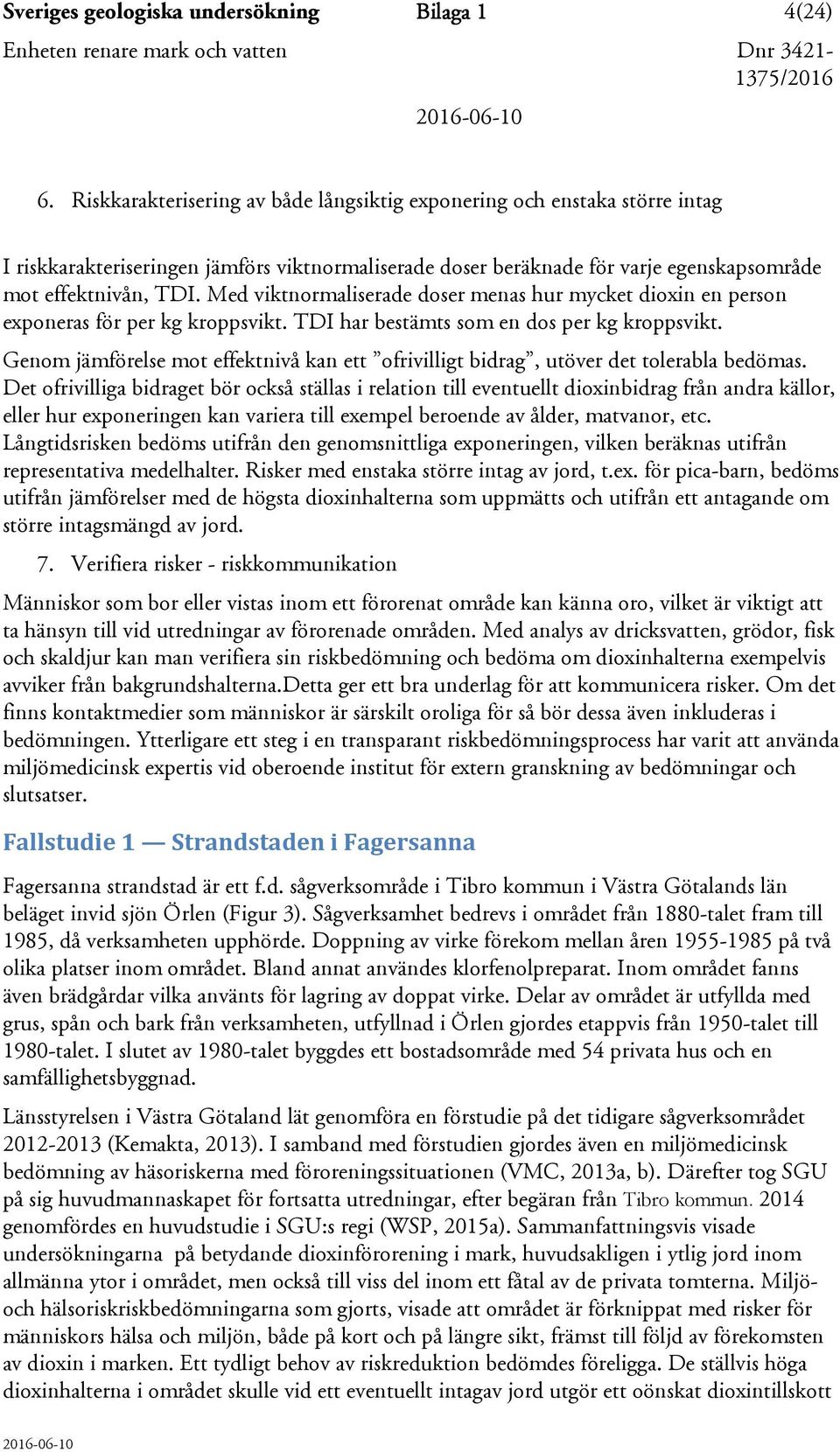 Med viktnormaliserade doser menas hur mycket dioxin en person exponeras för per kg kroppsvikt. TDI har bestämts som en dos per kg kroppsvikt.