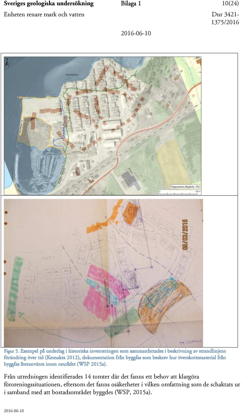 2012), dokumentation från byggfas som beskrev hur överskottsmaterial från byggfas återanvänts inom området (WSP 2015a).