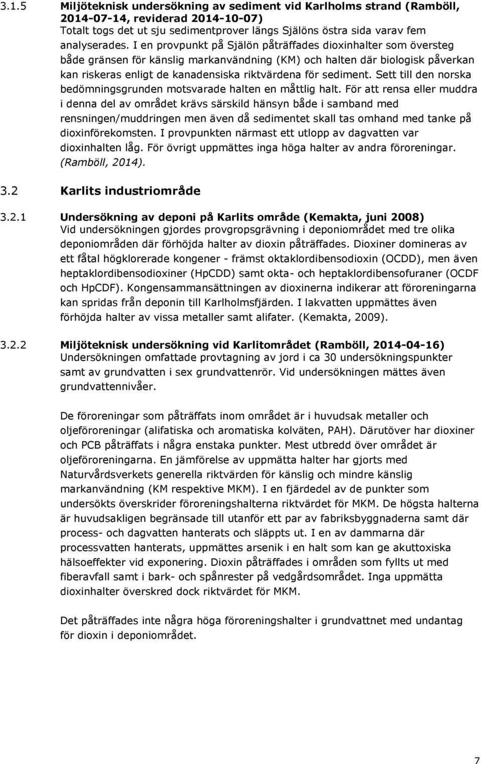 sediment. Sett till den norska bedömningsgrunden motsvarade halten en måttlig halt.