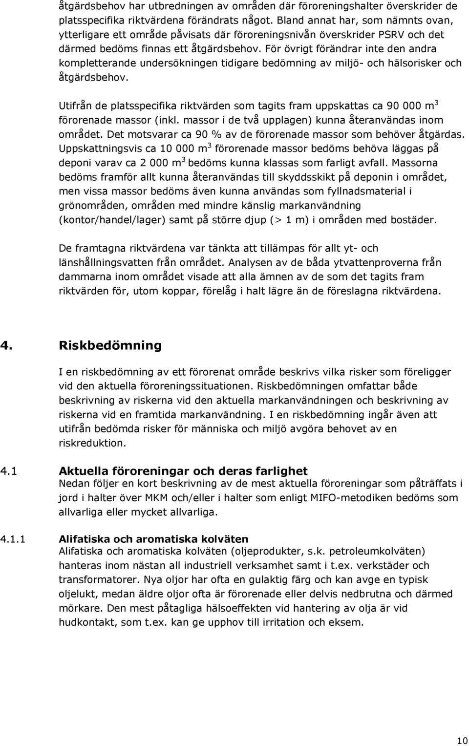 För övrigt förändrar inte den andra kompletterande undersökningen tidigare bedömning av miljö- och hälsorisker och åtgärdsbehov.