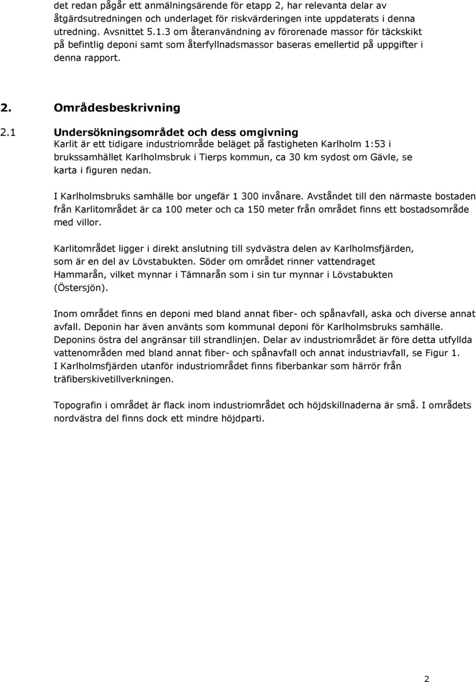 1 Undersökningsområdet och dess omgivning Karlit är ett tidigare industriområde beläget på fastigheten Karlholm 1:53 i brukssamhället Karlholmsbruk i Tierps kommun, ca 30 km sydost om Gävle, se karta