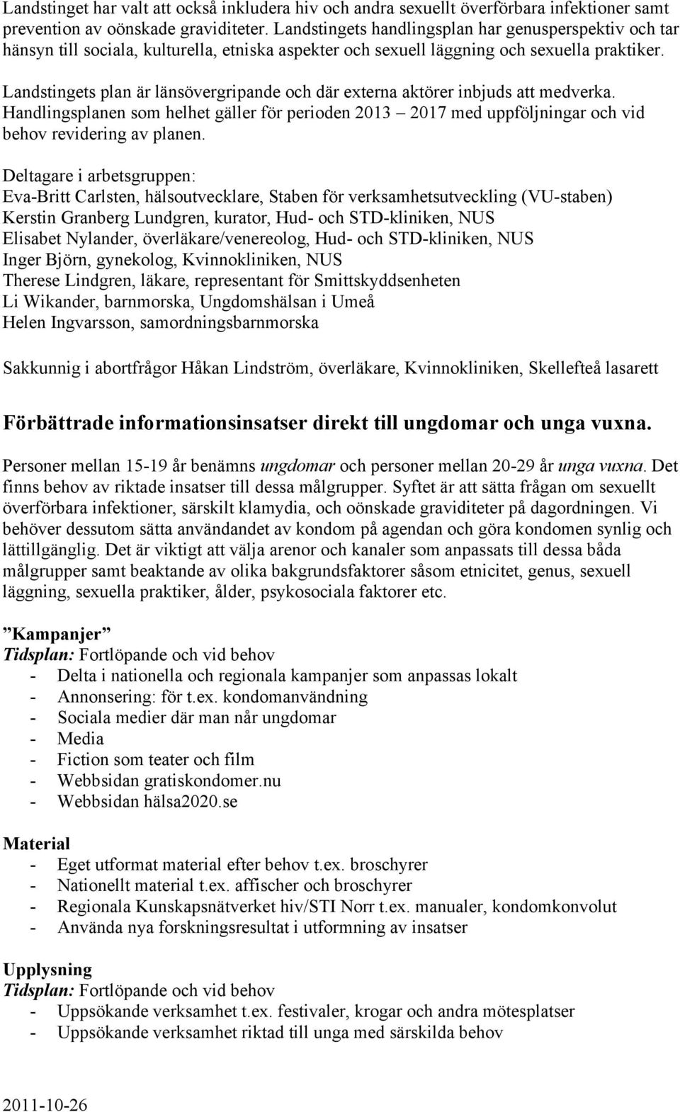 Landstingets plan är länsövergripande och där externa aktörer inbjuds att medverka. Handlingsplanen som helhet gäller för perioden 2013 2017 med uppföljningar och vid behov revidering av planen.