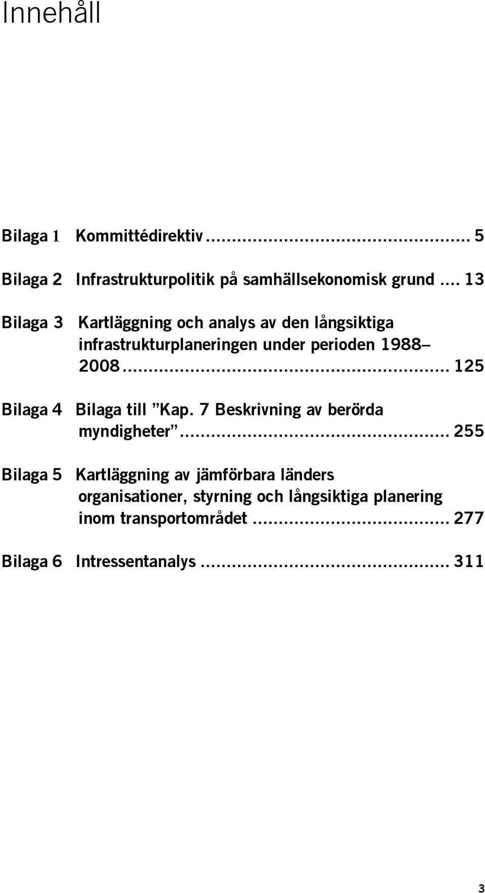 .. 125 Bilaga 4 Bilaga till Kap. 7 Beskrivning av berörda myndigheter.