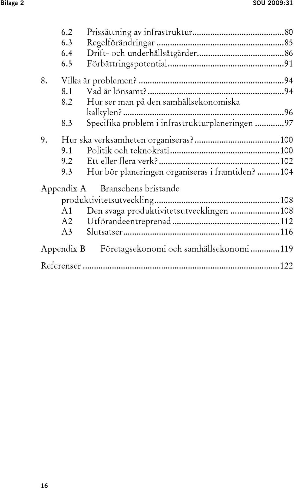 ...100 9.1 Politik och teknokrati...100 9.2 Ett eller flera verk?...102 9.3 Hur bör planeringen organiseras i framtiden?