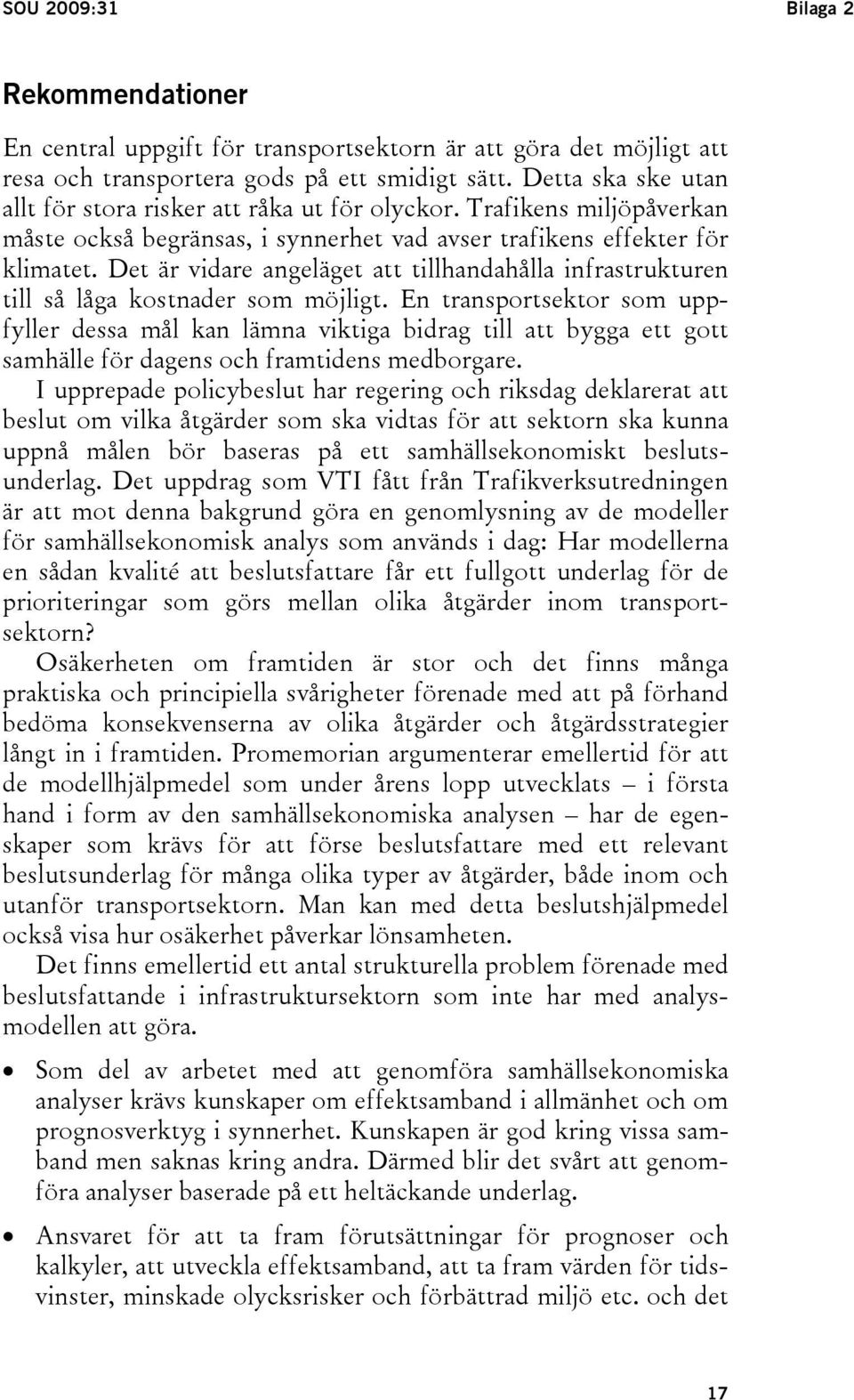 Det är vidare angeläget att tillhandahålla infrastrukturen till så låga kostnader som möjligt.