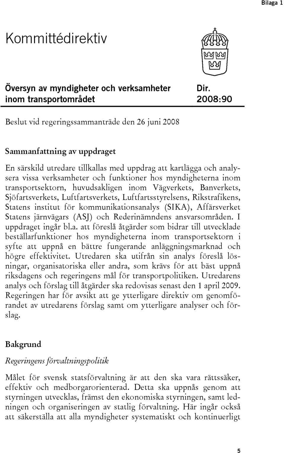 myndigheterna inom transportsektorn, huvudsakligen inom Vägverkets, Banverkets, Sjöfartsverkets, Luftfartsverkets, Luftfartsstyrelsens, Rikstrafikens, Statens institut för kommunikationsanalys