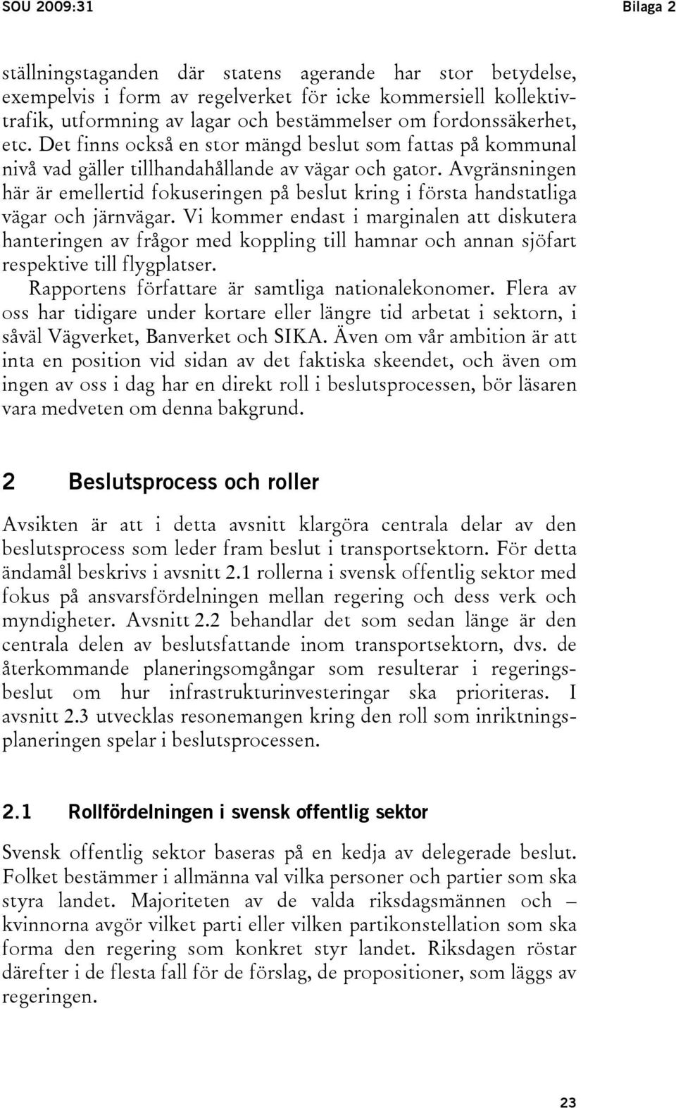 Avgränsningen här är emellertid fokuseringen på beslut kring i första handstatliga vägar och järnvägar.