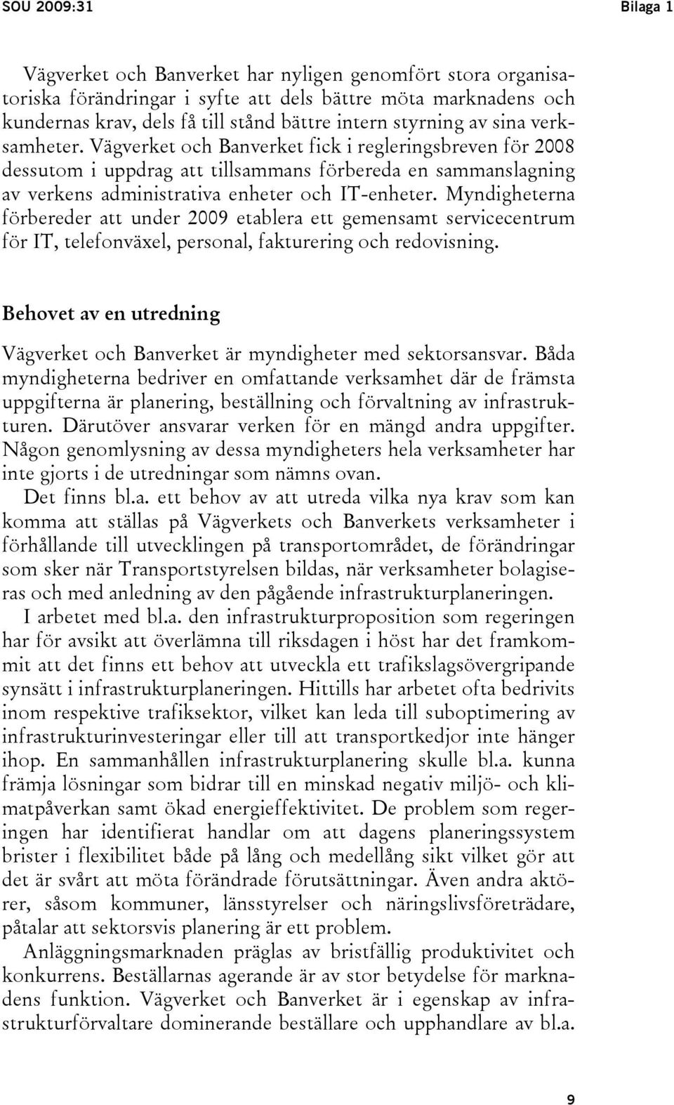 Myndigheterna förbereder att under 2009 etablera ett gemensamt servicecentrum för IT, telefonväxel, personal, fakturering och redovisning.